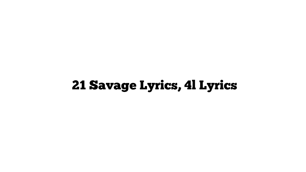  21 Savage Lyrics, 4l Lyrics